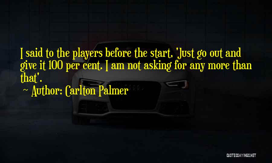 Carlton Palmer Quotes: I Said To The Players Before The Start, 'just Go Out And Give It 100 Per Cent. I Am Not