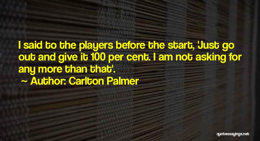 Carlton Palmer Quotes: I Said To The Players Before The Start, 'just Go Out And Give It 100 Per Cent. I Am Not