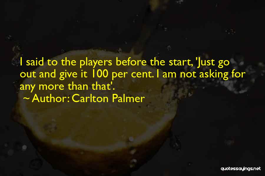 Carlton Palmer Quotes: I Said To The Players Before The Start, 'just Go Out And Give It 100 Per Cent. I Am Not