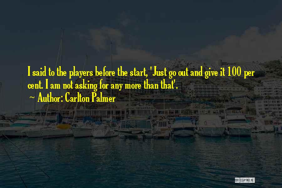 Carlton Palmer Quotes: I Said To The Players Before The Start, 'just Go Out And Give It 100 Per Cent. I Am Not