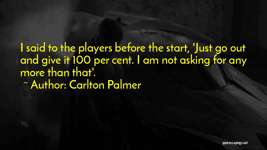 Carlton Palmer Quotes: I Said To The Players Before The Start, 'just Go Out And Give It 100 Per Cent. I Am Not