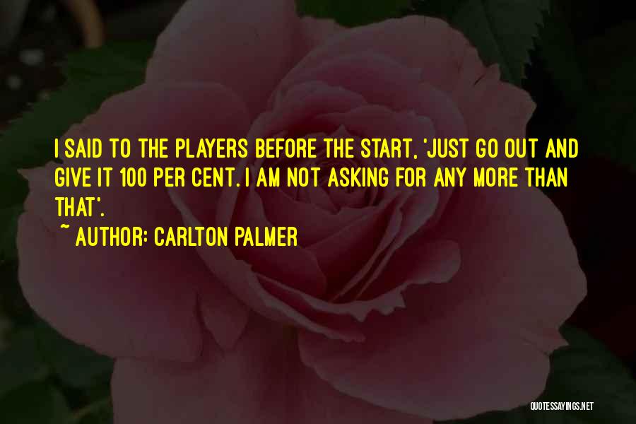 Carlton Palmer Quotes: I Said To The Players Before The Start, 'just Go Out And Give It 100 Per Cent. I Am Not