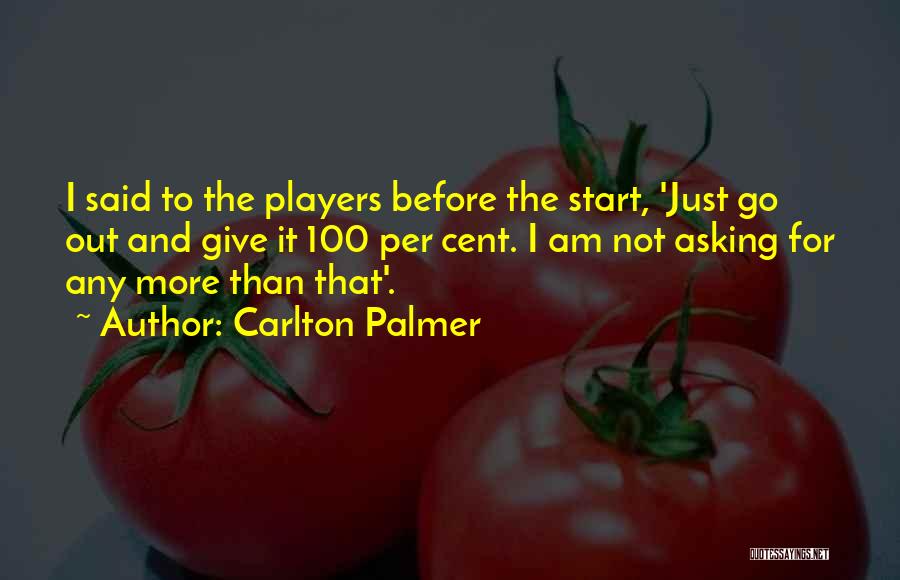 Carlton Palmer Quotes: I Said To The Players Before The Start, 'just Go Out And Give It 100 Per Cent. I Am Not