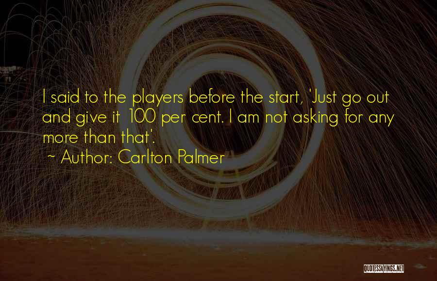 Carlton Palmer Quotes: I Said To The Players Before The Start, 'just Go Out And Give It 100 Per Cent. I Am Not