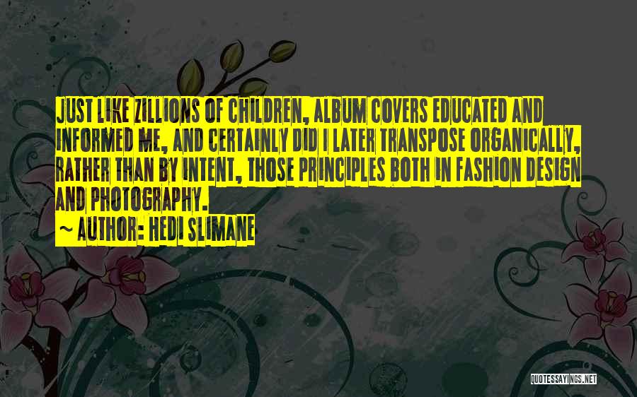 Hedi Slimane Quotes: Just Like Zillions Of Children, Album Covers Educated And Informed Me, And Certainly Did I Later Transpose Organically, Rather Than