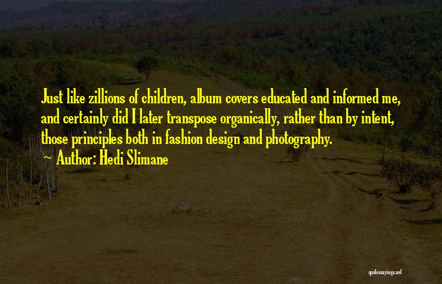 Hedi Slimane Quotes: Just Like Zillions Of Children, Album Covers Educated And Informed Me, And Certainly Did I Later Transpose Organically, Rather Than