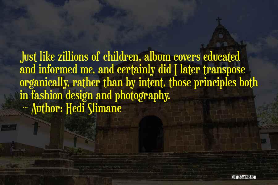 Hedi Slimane Quotes: Just Like Zillions Of Children, Album Covers Educated And Informed Me, And Certainly Did I Later Transpose Organically, Rather Than