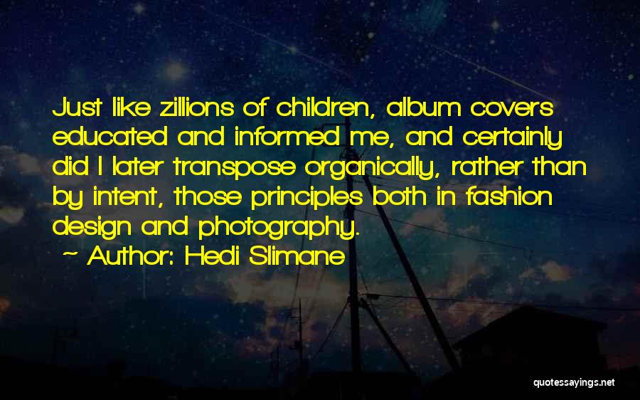 Hedi Slimane Quotes: Just Like Zillions Of Children, Album Covers Educated And Informed Me, And Certainly Did I Later Transpose Organically, Rather Than