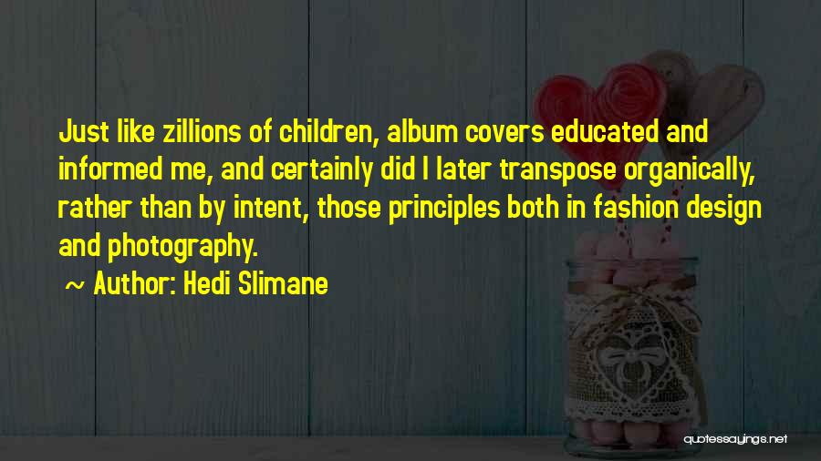 Hedi Slimane Quotes: Just Like Zillions Of Children, Album Covers Educated And Informed Me, And Certainly Did I Later Transpose Organically, Rather Than