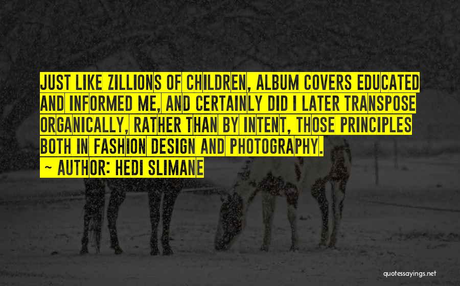 Hedi Slimane Quotes: Just Like Zillions Of Children, Album Covers Educated And Informed Me, And Certainly Did I Later Transpose Organically, Rather Than