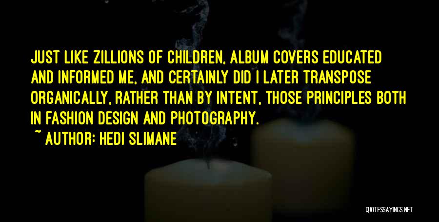 Hedi Slimane Quotes: Just Like Zillions Of Children, Album Covers Educated And Informed Me, And Certainly Did I Later Transpose Organically, Rather Than