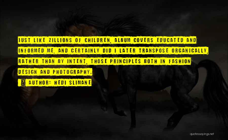 Hedi Slimane Quotes: Just Like Zillions Of Children, Album Covers Educated And Informed Me, And Certainly Did I Later Transpose Organically, Rather Than