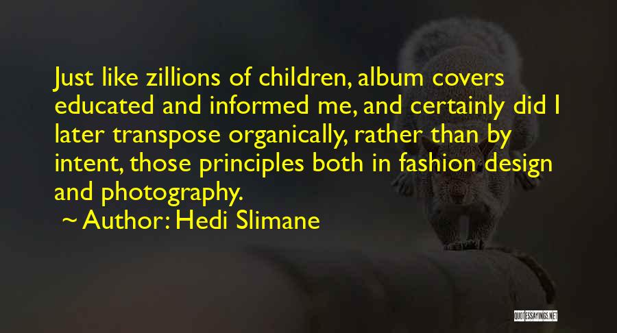 Hedi Slimane Quotes: Just Like Zillions Of Children, Album Covers Educated And Informed Me, And Certainly Did I Later Transpose Organically, Rather Than