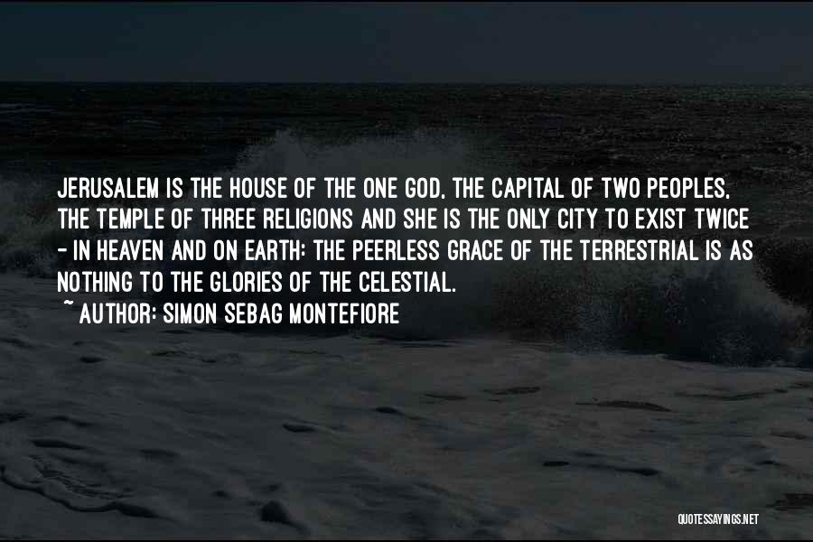 Simon Sebag Montefiore Quotes: Jerusalem Is The House Of The One God, The Capital Of Two Peoples, The Temple Of Three Religions And She