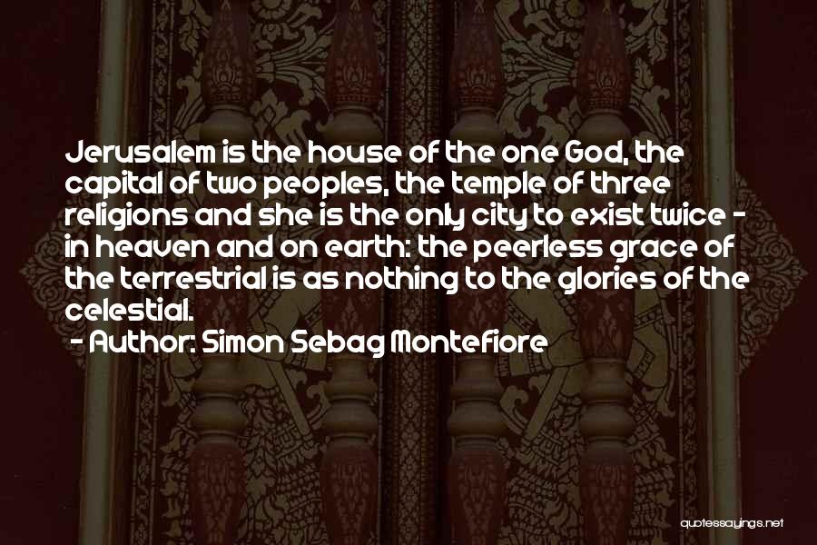 Simon Sebag Montefiore Quotes: Jerusalem Is The House Of The One God, The Capital Of Two Peoples, The Temple Of Three Religions And She