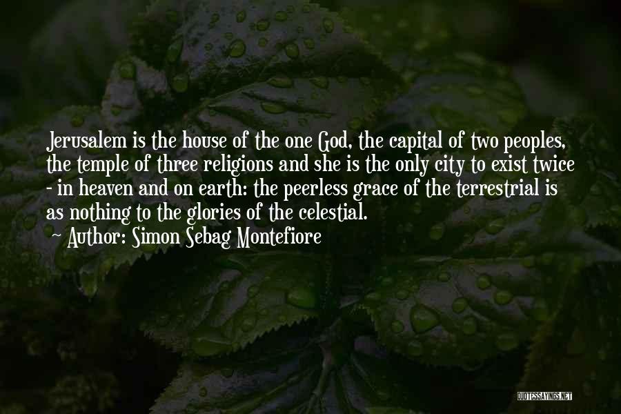 Simon Sebag Montefiore Quotes: Jerusalem Is The House Of The One God, The Capital Of Two Peoples, The Temple Of Three Religions And She