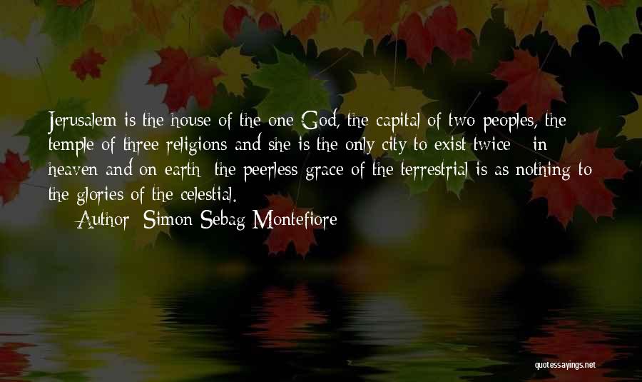 Simon Sebag Montefiore Quotes: Jerusalem Is The House Of The One God, The Capital Of Two Peoples, The Temple Of Three Religions And She