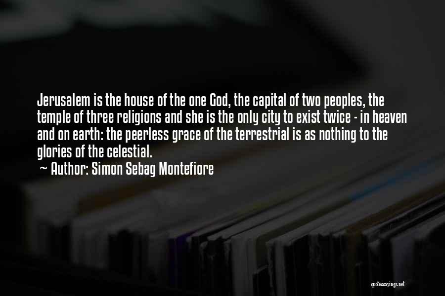 Simon Sebag Montefiore Quotes: Jerusalem Is The House Of The One God, The Capital Of Two Peoples, The Temple Of Three Religions And She