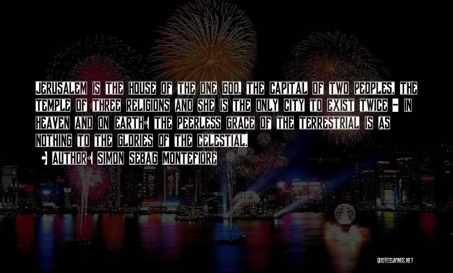 Simon Sebag Montefiore Quotes: Jerusalem Is The House Of The One God, The Capital Of Two Peoples, The Temple Of Three Religions And She