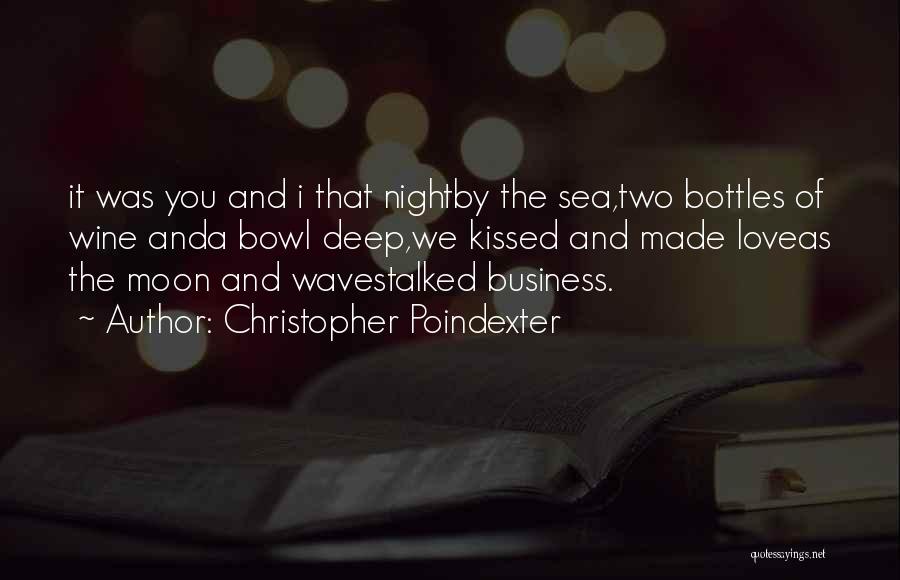 Christopher Poindexter Quotes: It Was You And I That Nightby The Sea,two Bottles Of Wine Anda Bowl Deep,we Kissed And Made Loveas The