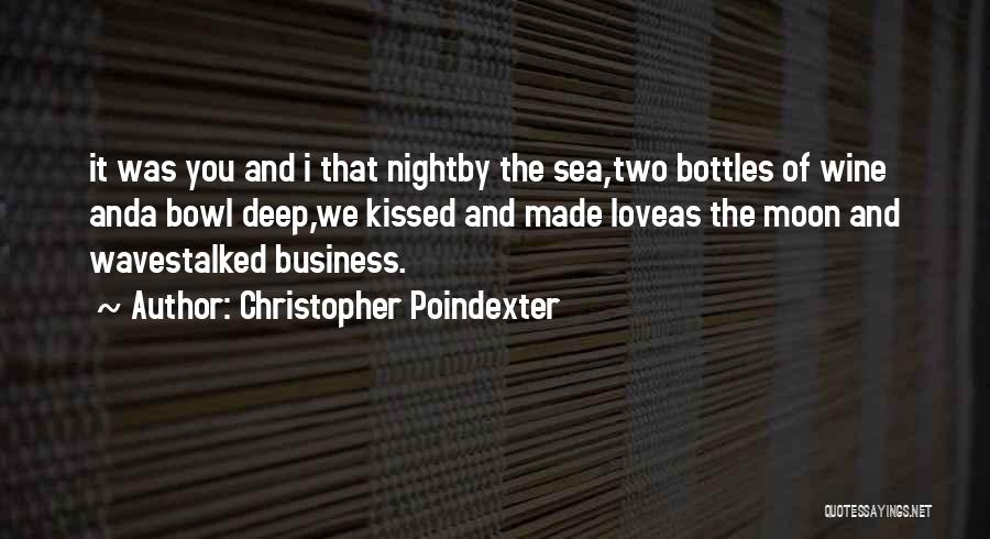 Christopher Poindexter Quotes: It Was You And I That Nightby The Sea,two Bottles Of Wine Anda Bowl Deep,we Kissed And Made Loveas The