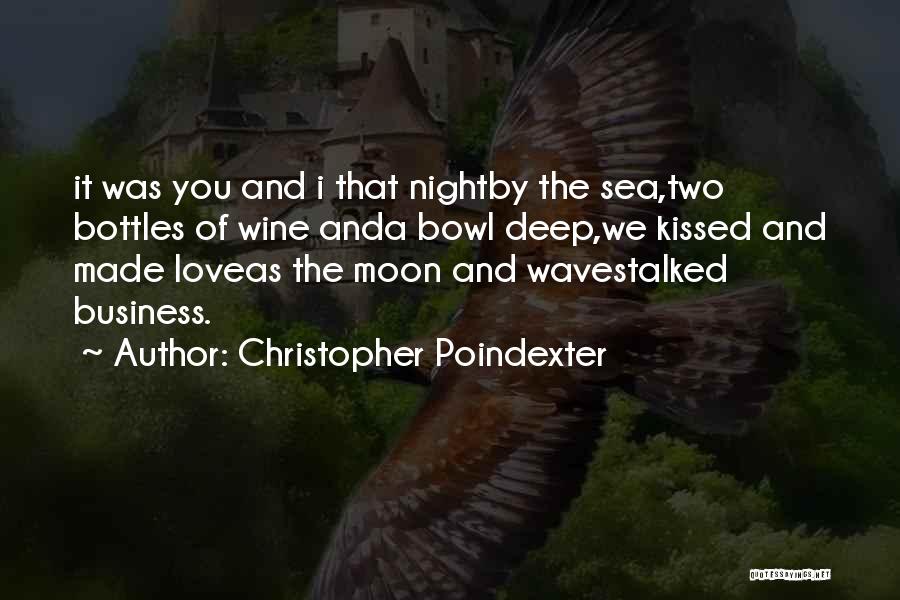 Christopher Poindexter Quotes: It Was You And I That Nightby The Sea,two Bottles Of Wine Anda Bowl Deep,we Kissed And Made Loveas The