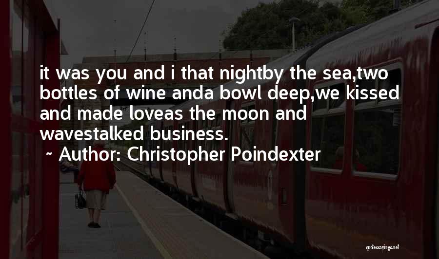 Christopher Poindexter Quotes: It Was You And I That Nightby The Sea,two Bottles Of Wine Anda Bowl Deep,we Kissed And Made Loveas The