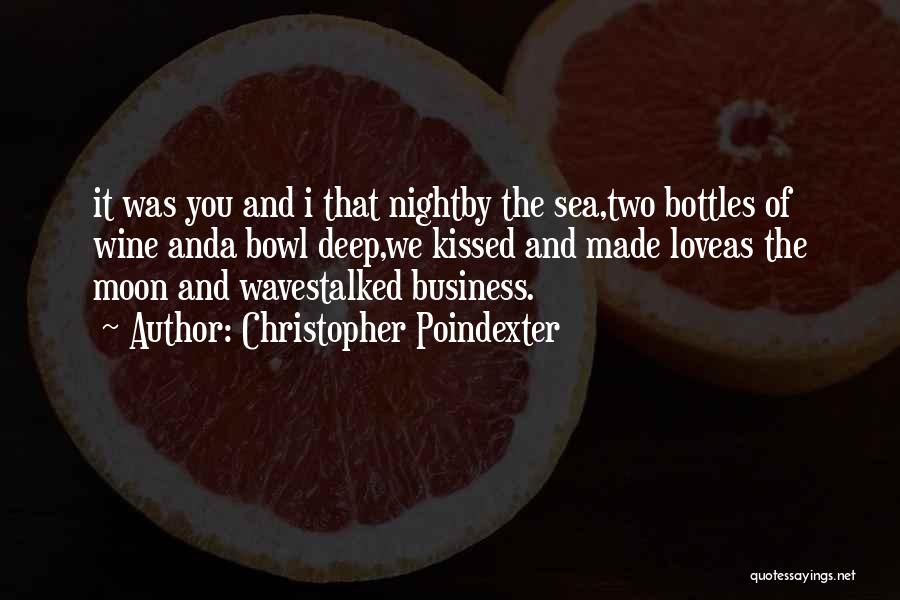 Christopher Poindexter Quotes: It Was You And I That Nightby The Sea,two Bottles Of Wine Anda Bowl Deep,we Kissed And Made Loveas The