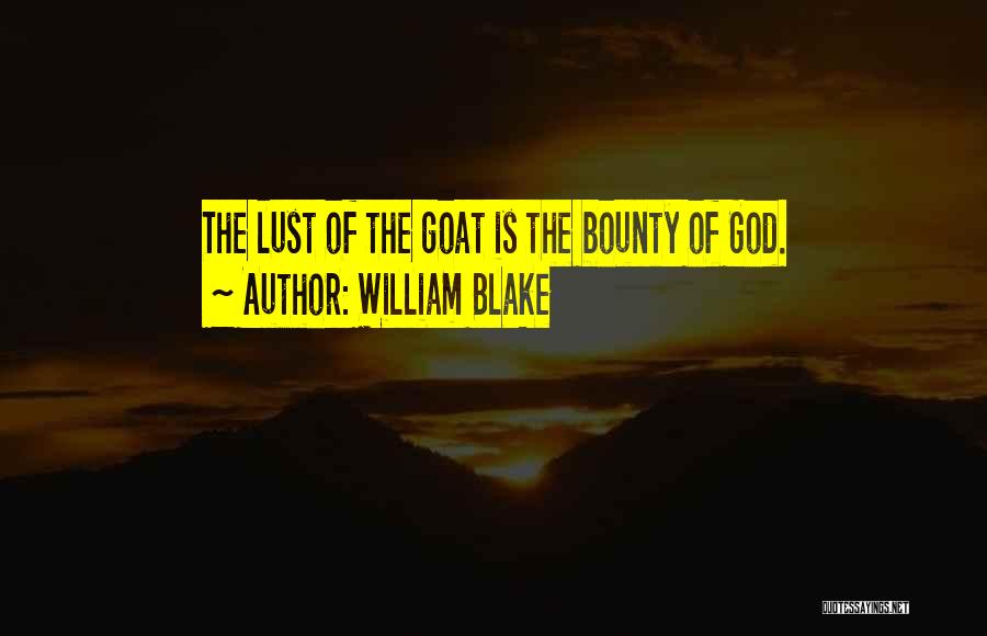 William Blake Quotes: The Lust Of The Goat Is The Bounty Of God.