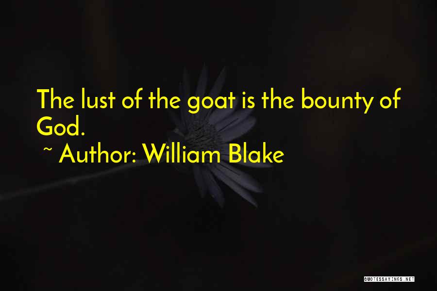 William Blake Quotes: The Lust Of The Goat Is The Bounty Of God.