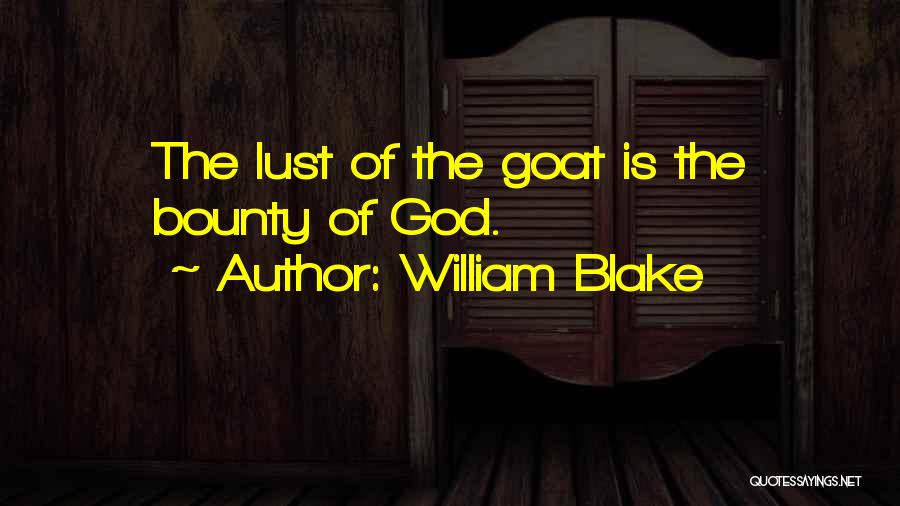 William Blake Quotes: The Lust Of The Goat Is The Bounty Of God.