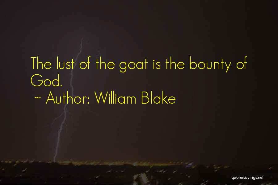 William Blake Quotes: The Lust Of The Goat Is The Bounty Of God.