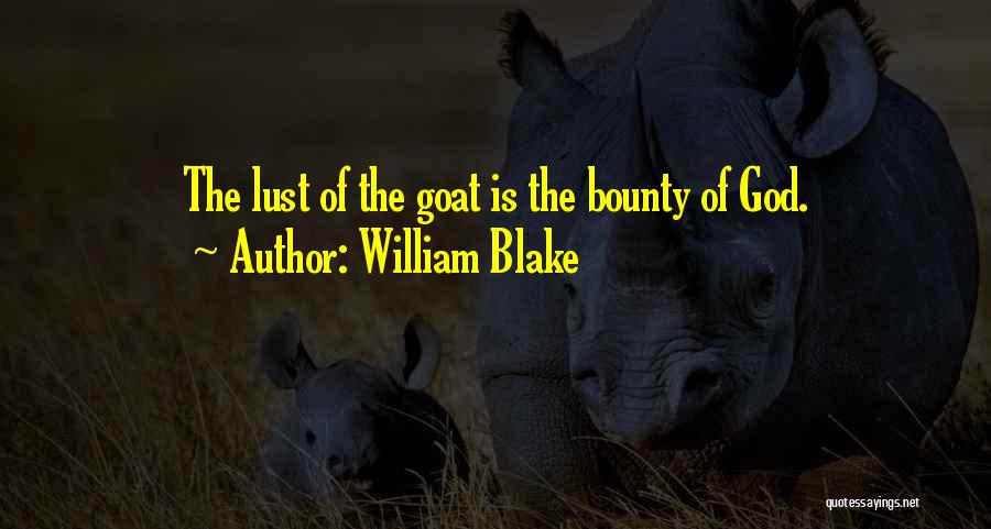 William Blake Quotes: The Lust Of The Goat Is The Bounty Of God.