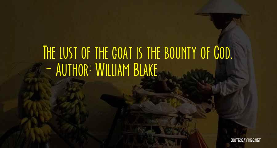 William Blake Quotes: The Lust Of The Goat Is The Bounty Of God.