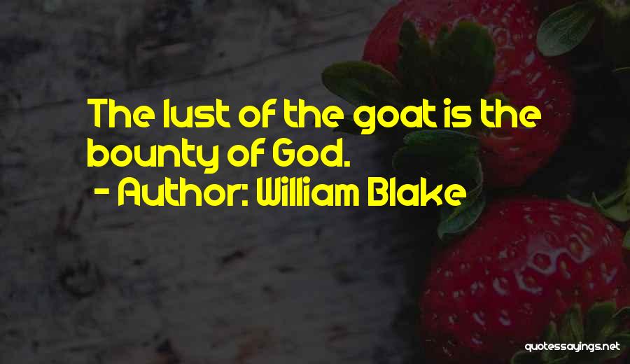 William Blake Quotes: The Lust Of The Goat Is The Bounty Of God.