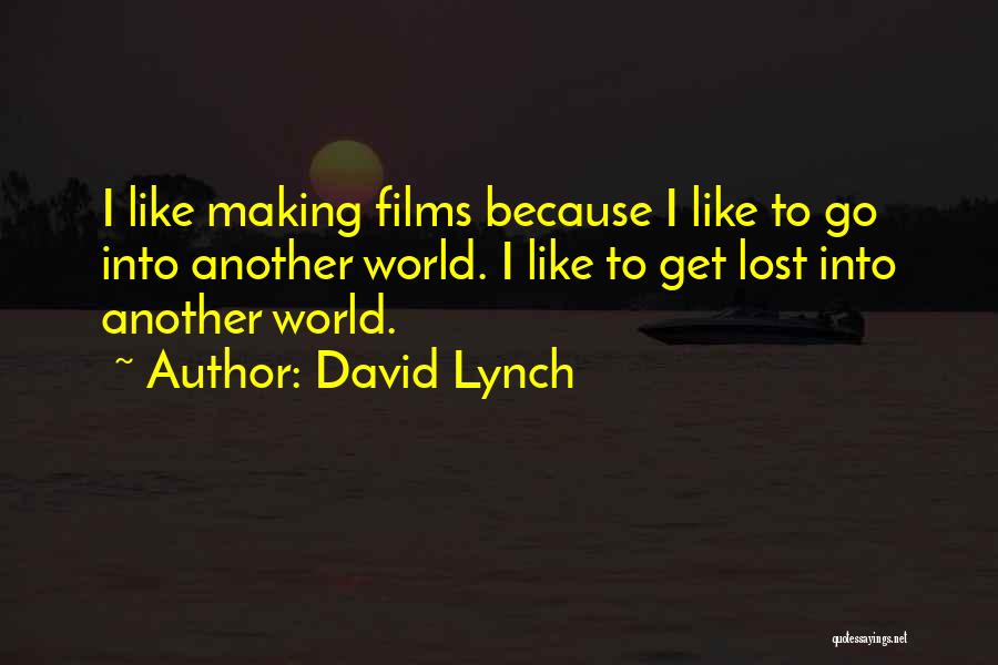 David Lynch Quotes: I Like Making Films Because I Like To Go Into Another World. I Like To Get Lost Into Another World.