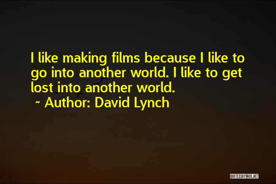 David Lynch Quotes: I Like Making Films Because I Like To Go Into Another World. I Like To Get Lost Into Another World.