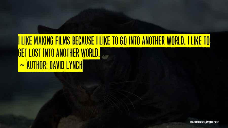 David Lynch Quotes: I Like Making Films Because I Like To Go Into Another World. I Like To Get Lost Into Another World.