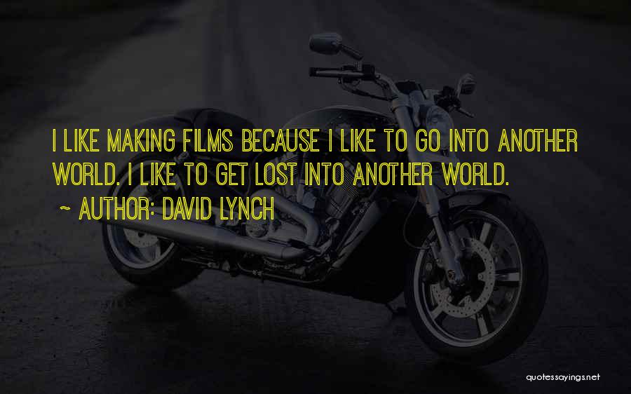 David Lynch Quotes: I Like Making Films Because I Like To Go Into Another World. I Like To Get Lost Into Another World.