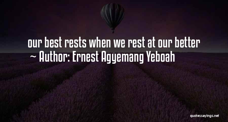 Ernest Agyemang Yeboah Quotes: Our Best Rests When We Rest At Our Better