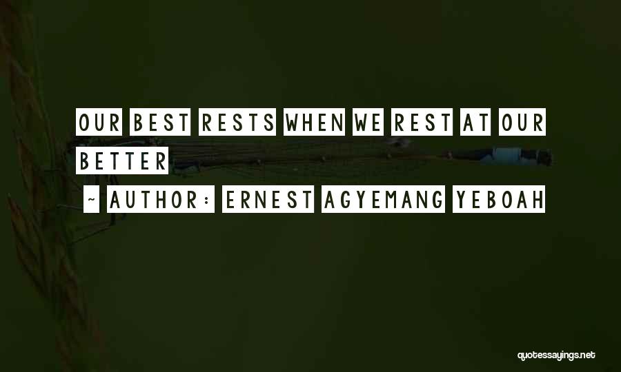 Ernest Agyemang Yeboah Quotes: Our Best Rests When We Rest At Our Better