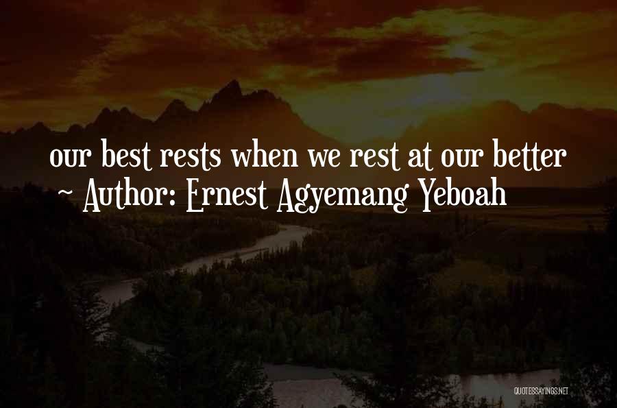 Ernest Agyemang Yeboah Quotes: Our Best Rests When We Rest At Our Better