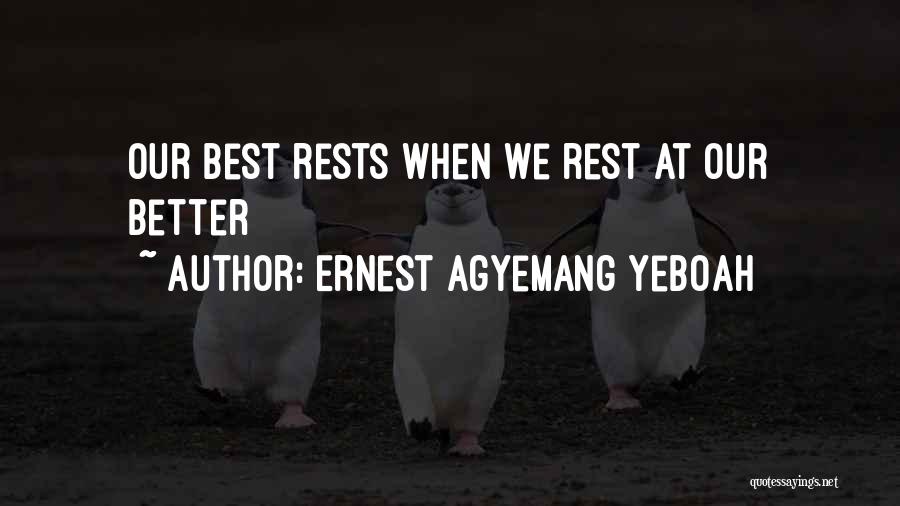 Ernest Agyemang Yeboah Quotes: Our Best Rests When We Rest At Our Better