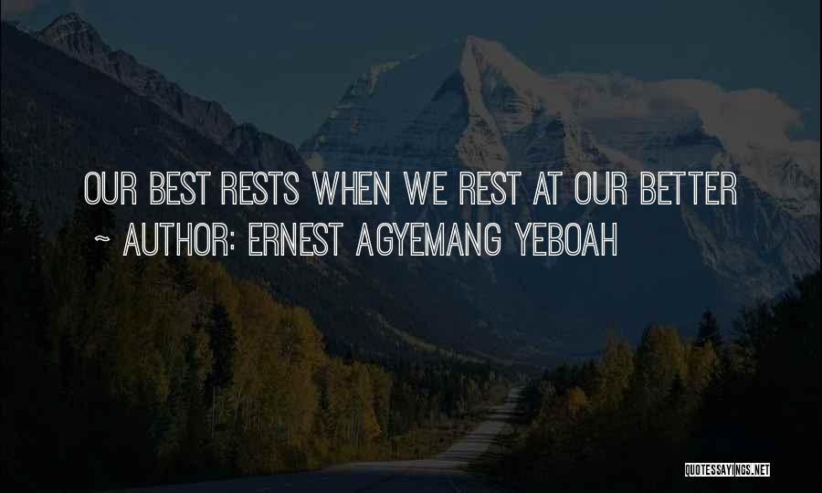 Ernest Agyemang Yeboah Quotes: Our Best Rests When We Rest At Our Better