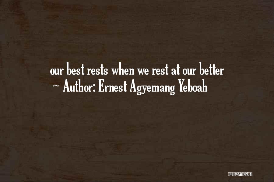 Ernest Agyemang Yeboah Quotes: Our Best Rests When We Rest At Our Better