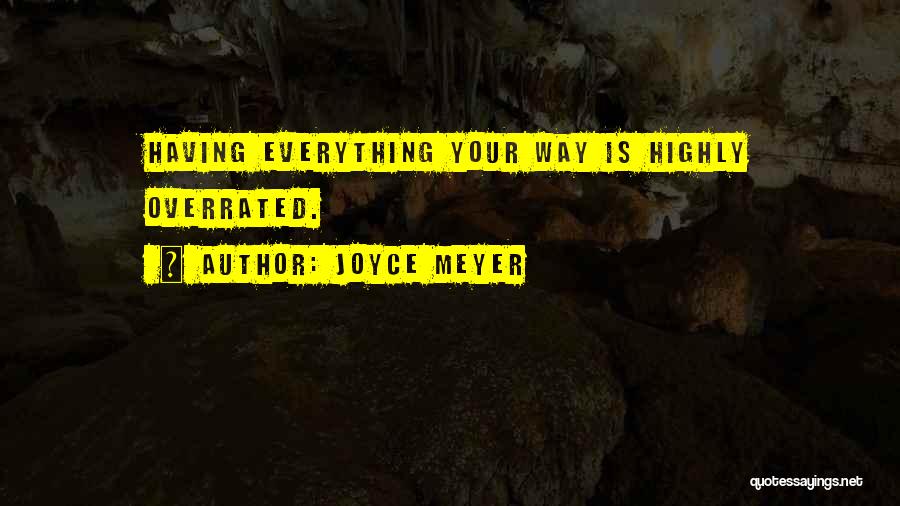 Joyce Meyer Quotes: Having Everything Your Way Is Highly Overrated.