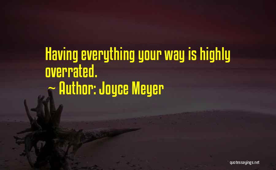 Joyce Meyer Quotes: Having Everything Your Way Is Highly Overrated.