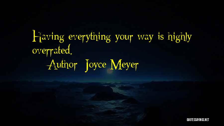 Joyce Meyer Quotes: Having Everything Your Way Is Highly Overrated.