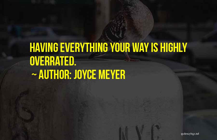 Joyce Meyer Quotes: Having Everything Your Way Is Highly Overrated.