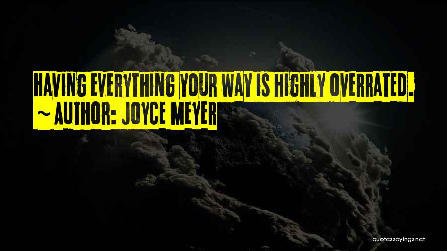 Joyce Meyer Quotes: Having Everything Your Way Is Highly Overrated.